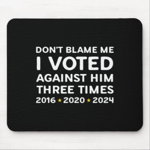 Don't Blame Me I Voted Against Him Funny Political Mouse Pad