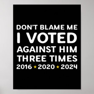 Don't Blame Me I Voted Against Him Funny Political Poster