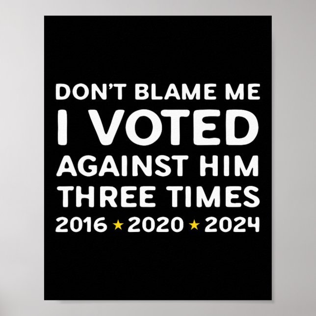 Don't Blame Me I Voted Against Him Funny Political Poster (Front)