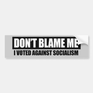 DONT BLAME ME - I VOTED AGAINST SOCIALISM BUMPER STICKER