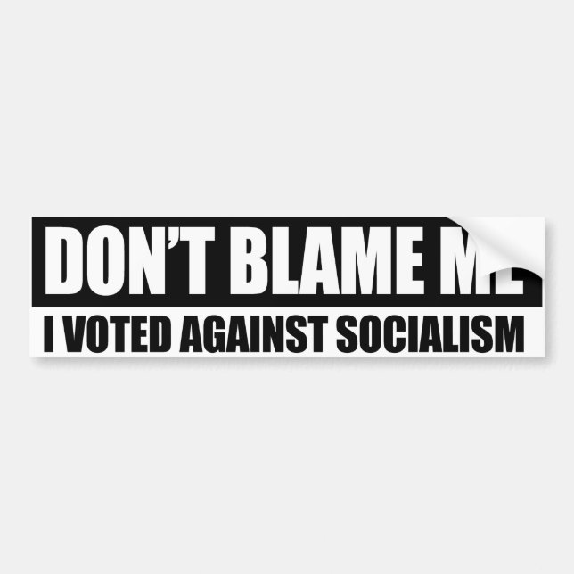 DONT BLAME ME - I VOTED AGAINST SOCIALISM Conserva Bumper Sticker (Front)