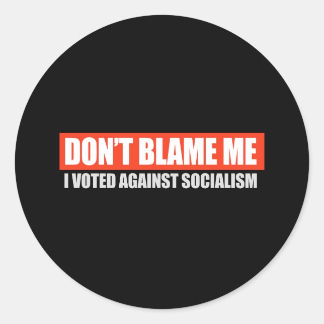 DONT BLAME ME - I VOTED AGAINST SOCIALISM T-shirt Classic Round Sticker (Front)