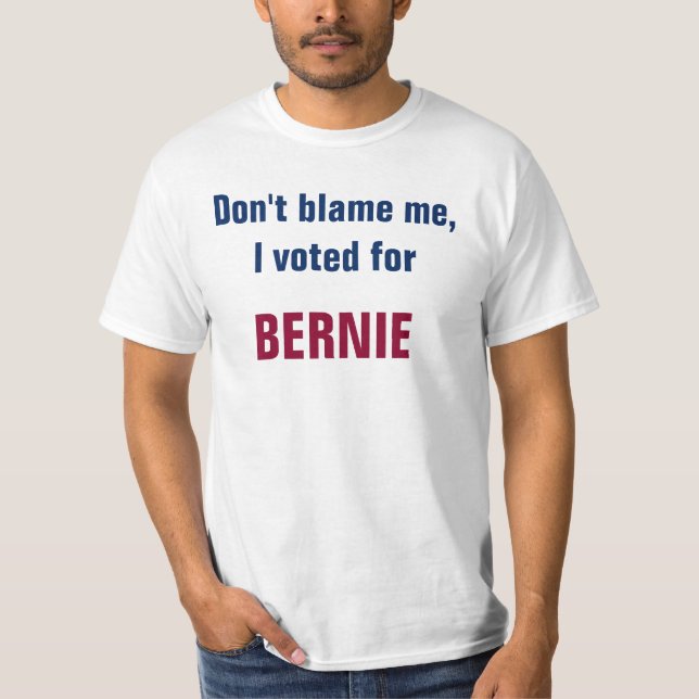 Don't blame me I voted bernie T-Shirt (Front)