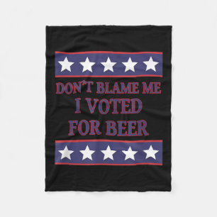 Don't Blame Me I Voted For Beer Humour Shirt  Fleece Blanket