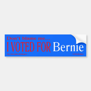 "don't blame me, I voted for Bernie" bumpr sticker