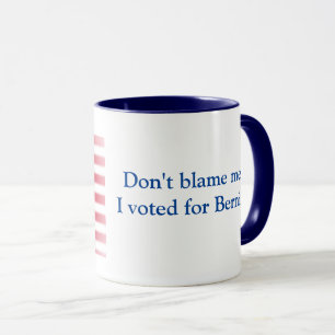 Don't blame me I voted for Bernie Mug