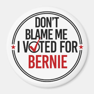 Don't blame me I voted for Bernie - Round -- Anti- Magnet