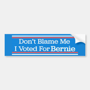 Don't Blame Me I Voted For Bernie Sanders Bumper Sticker