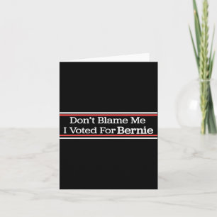 Dont Blame Me I Voted For Bernie Sanders  Card