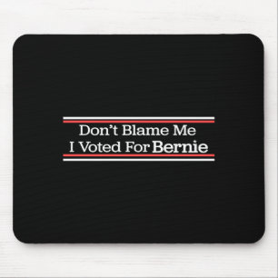 Dont Blame Me I Voted For Bernie Sanders Mouse Pad