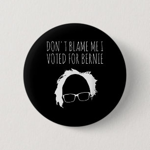 Dont Blame Me I Voted For Bernie Sanders President 6 Cm Round Badge