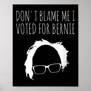 Dont Blame Me I Voted For Bernie Sanders President Poster