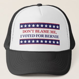 Don't blame me I voted for Bernie Trucker Hat
