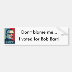 Don't blame me... I voted for Bob Barr Bumper Sticker