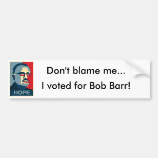 Don't blame me... I voted for Bob Barr Bumper Sticker