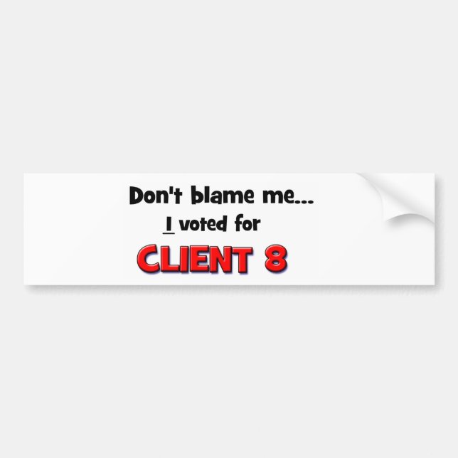 Don't Blame Me...I voted for Client 8 Bumper Sticker (Front)