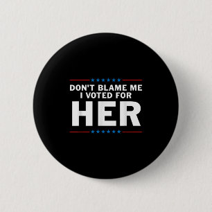 Dont Blame Me I Voted For Her 6 Cm Round Badge