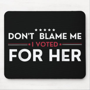 Dont Blame Me I Voted For Her Anti Trump Funny Pol Mouse Pad