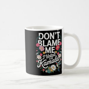 Don't Blame Me I Voted For Her Anti Trump I Voted  Coffee Mug