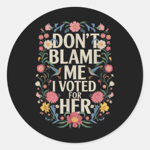 Dont Blame Me I Voted For Her Anti Trump I Voted F Classic Round Sticker