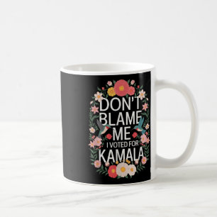 Dont Blame Me I Voted For Her Anti Trump I Voted F Coffee Mug