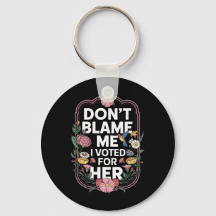 Dont Blame Me I Voted For Her Anti Trump I Voted F Key Ring