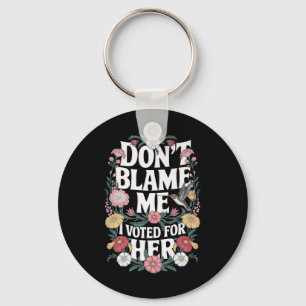 Dont Blame Me I Voted For Her Anti Trump I Voted F Key Ring