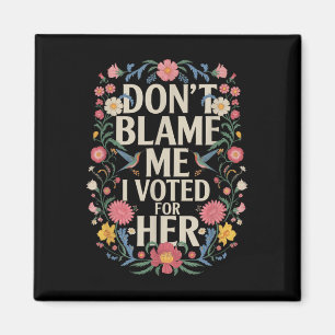 Dont Blame Me I Voted For Her Anti Trump I Voted F Magnet