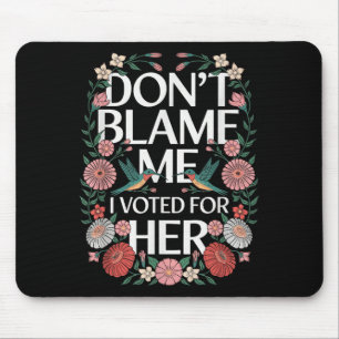 Dont Blame Me I Voted For Her Anti Trump I Voted F Mouse Pad