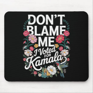 Dont Blame Me I Voted For Her Anti Trump I Voted F Mouse Pad
