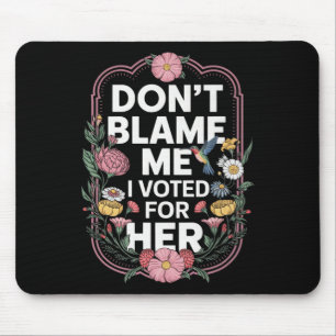 Dont Blame Me I Voted For Her Anti Trump I Voted F Mouse Pad