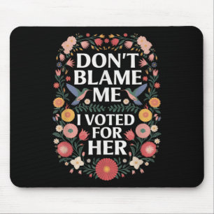 Dont Blame Me I Voted For Her Anti Trump I Voted F Mouse Pad