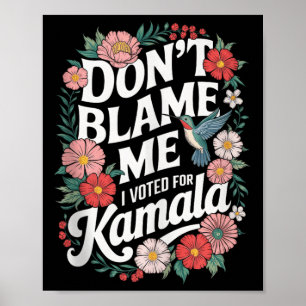Dont Blame Me I Voted For Her Anti Trump I Voted F Poster