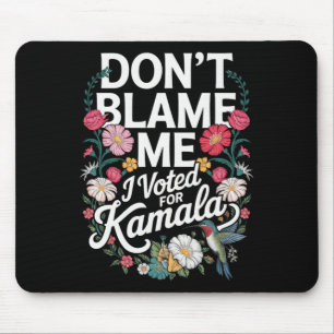 Don't Blame Me I Voted For Her Anti Trump I Voted Mouse Pad