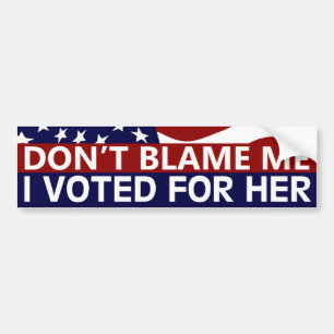 Don't Blame Me I Voted For Her Bumper Sticker