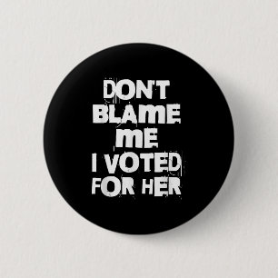 Don't Blame Me I Voted For Her Funny  6 Cm Round Badge