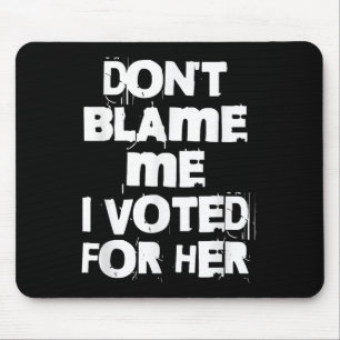 Don't Blame Me I Voted For Her Funny  Mouse Pad