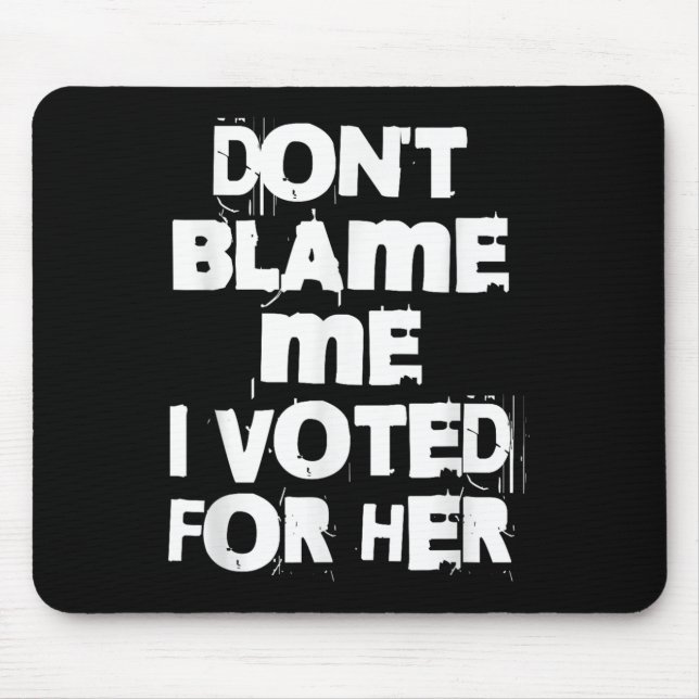 Don't Blame Me I Voted For Her Funny  Mouse Pad (Front)
