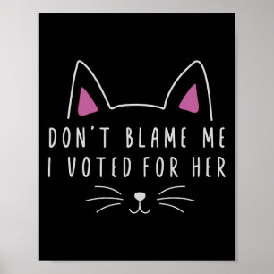 Don't Blame Me I Voted For Her Funny Political Kam Poster