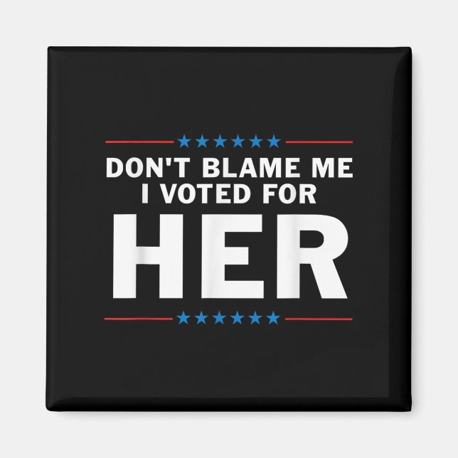 Dont Blame Me I Voted For Her  Magnet (Front)