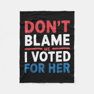 Dont Blame Me I Voted For Her Shirt Funny Politica Fleece Blanket