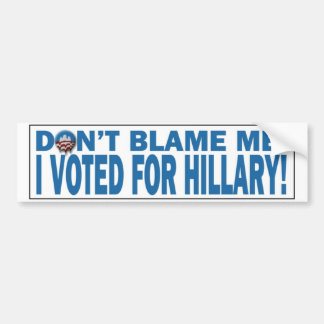 Don't Blame Me I voted for Hillary Bumpersticker Bumper Sticker