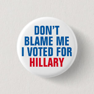 "Don't Blame Me I Voted for Hillary" Button