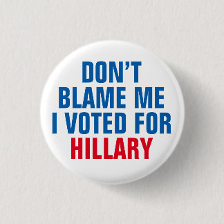 "Don't Blame Me I Voted for Hillary" Button