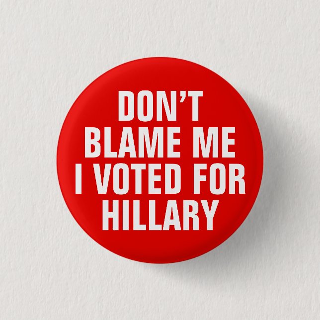 "Don't Blame Me I Voted for Hillary" Button (Red) (Front)