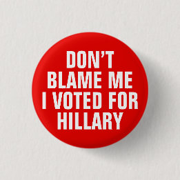 "Don't Blame Me I Voted for Hillary" Button (Red)