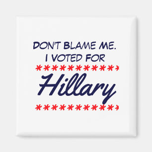 Dont Blame Me I Voted For Hillary Magnet