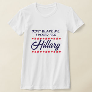 "Don't blame me. I voted for Hillary" T-Shirt