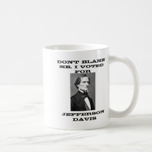 Dont Blame Me I Voted For Jefferson Davis  Coffee Mug