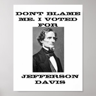 Dont Blame Me I Voted For Jefferson Davis  Poster